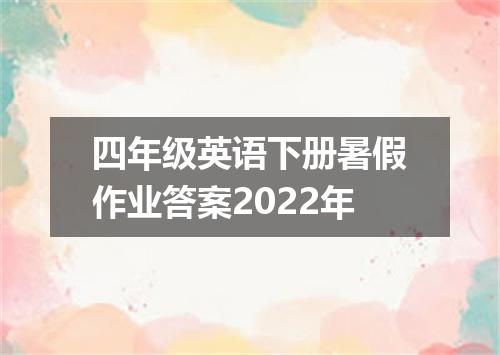 四年级英语下册暑假作业答案2022年