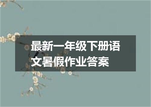 最新一年级下册语文暑假作业答案