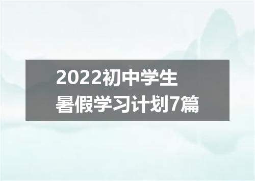 2022初中学生暑假学习计划7篇
