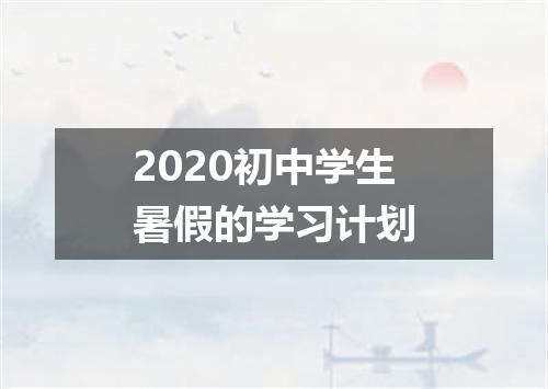 2020初中学生暑假的学习计划