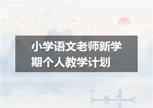 小学语文老师新学期个人教学计划