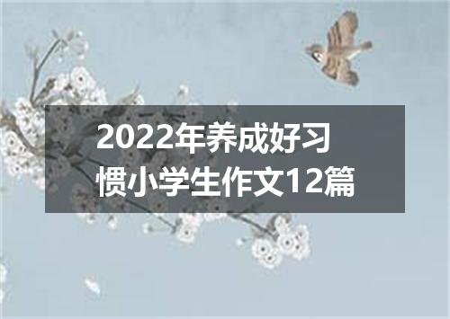 2022年养成好习惯小学生作文12篇