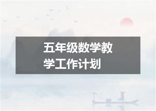 五年级数学教学工作计划