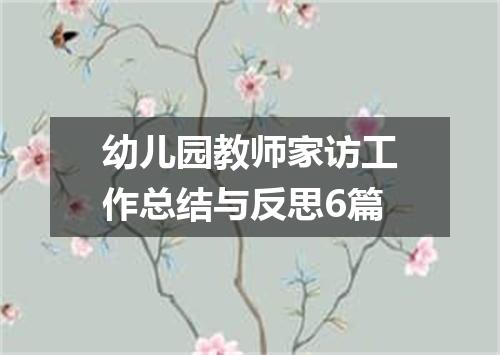 幼儿园教师家访工作总结与反思6篇