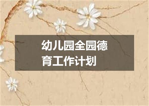 幼儿园全园德育工作计划