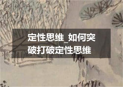 定性思维_如何突破打破定性思维