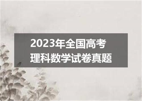 2023年全国高考理科数学试卷真题