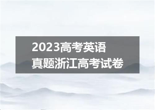 2023高考英语真题浙江高考试卷