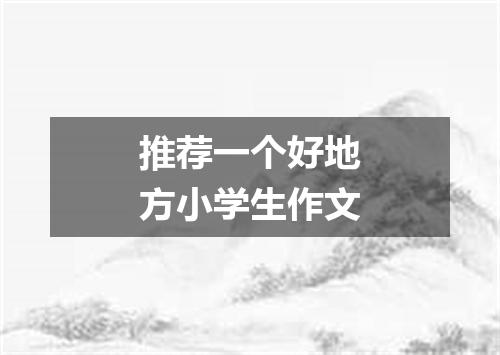 推荐一个好地方小学生作文