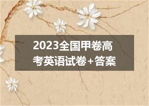 2023全国甲卷高考英语试卷+答案