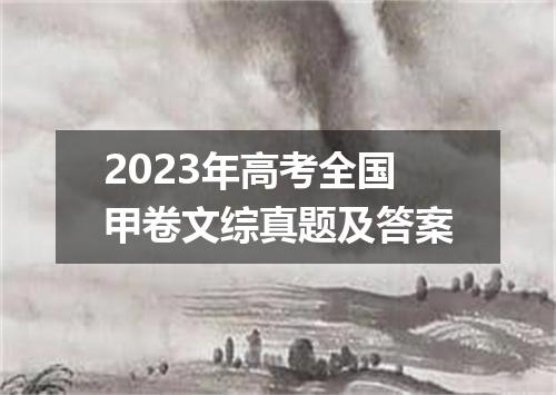 2023年高考全国甲卷文综真题及答案