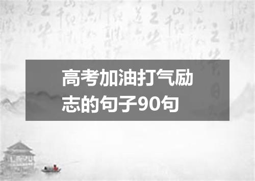 高考加油打气励志的句子90句