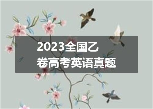 2023全国乙卷高考英语真题