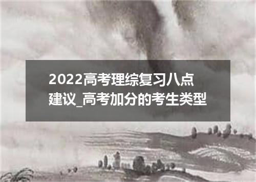 2022高考理综复习八点建议_高考加分的考生类型