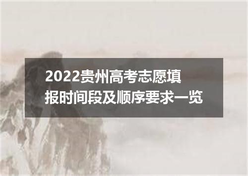 2022贵州高考志愿填报时间段及顺序要求一览