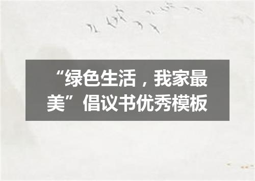 “绿色生活，我家最美”倡议书优秀模板