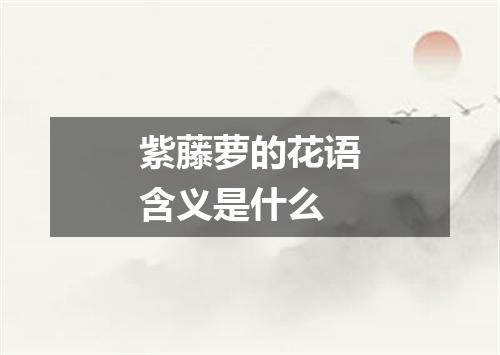 紫藤萝的花语含义是什么