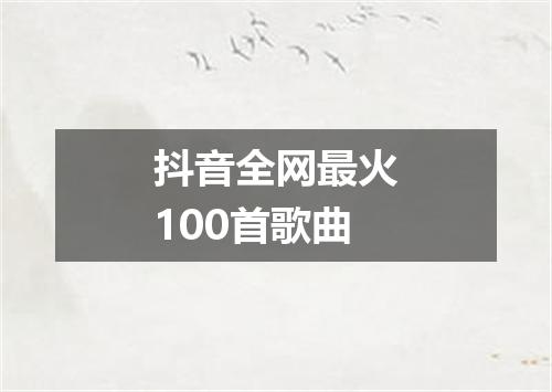 抖音全网最火100首歌曲