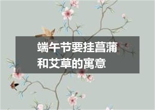 端午节要挂菖蒲和艾草的寓意