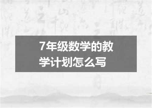 7年级数学的教学计划怎么写