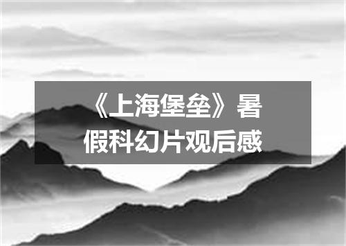 《上海堡垒》暑假科幻片观后感