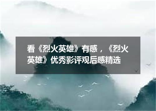 看《烈火英雄》有感,《烈火英雄》优秀影评观后感精选