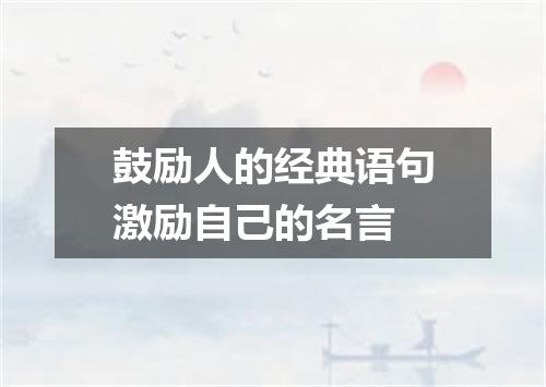 鼓励人的经典语句激励自己的名言