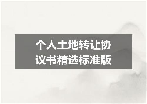 个人土地转让协议书精选标准版