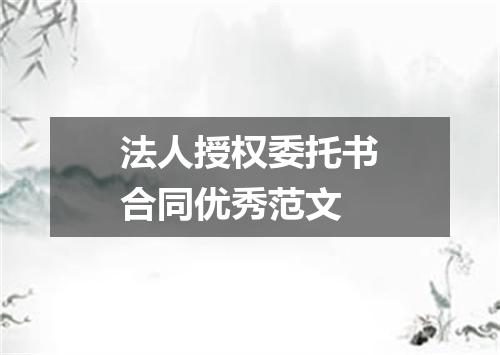 法人授权委托书合同优秀范文