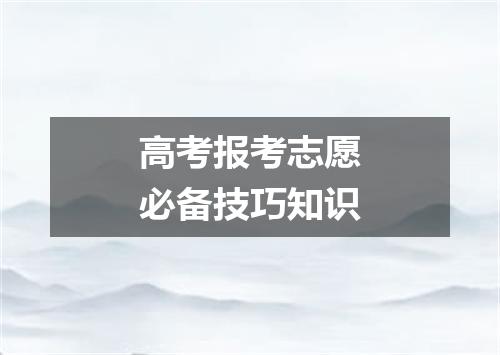 高考报考志愿必备技巧知识