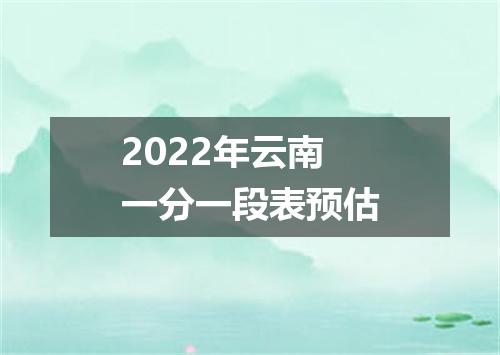 2022年云南一分一段表预估