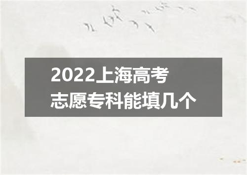 2022上海高考志愿专科能填几个