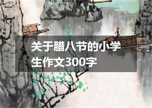 关于腊八节的小学生作文300字