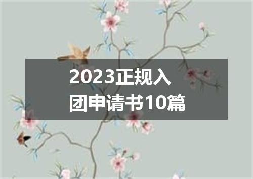 2023正规入团申请书10篇