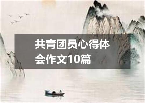 共青团员心得体会作文10篇