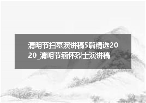 清明节扫墓演讲稿5篇精选2020_清明节缅怀烈士演讲稿