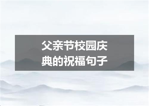 父亲节校园庆典的祝福句子