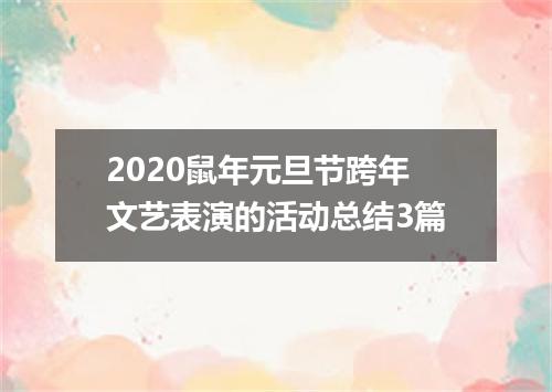 2020鼠年元旦节跨年文艺表演的活动总结3篇