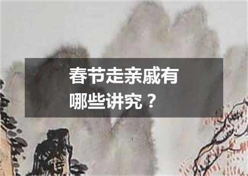 春节走亲戚有哪些讲究？