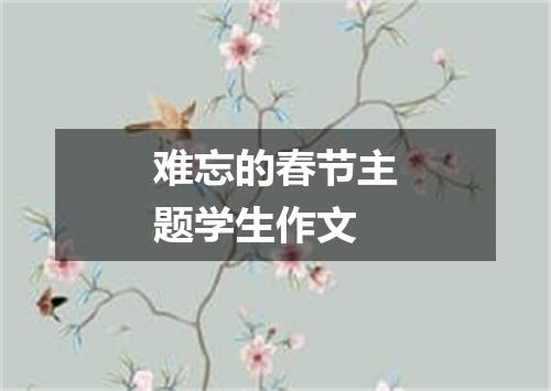 难忘的春节主题学生作文