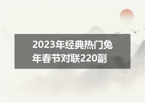 2023年经典热门兔年春节对联220副