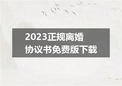 2023正规离婚协议书免费版下载
