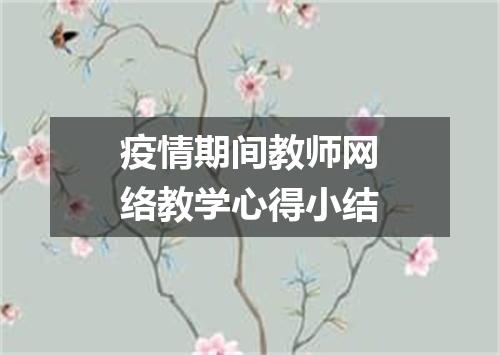 疫情期间教师网络教学心得小结