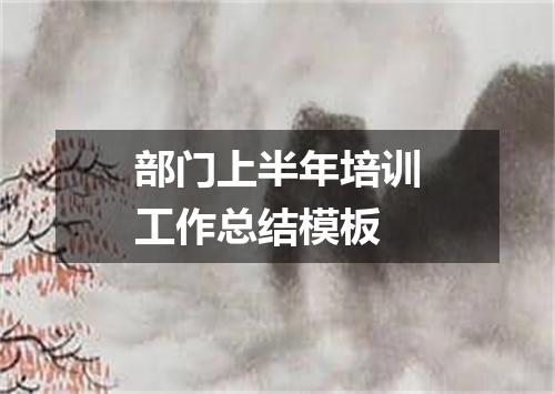 部门上半年培训工作总结模板