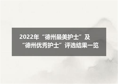 2022年“德州最美护士”及“德州优秀护士”评选结果一览