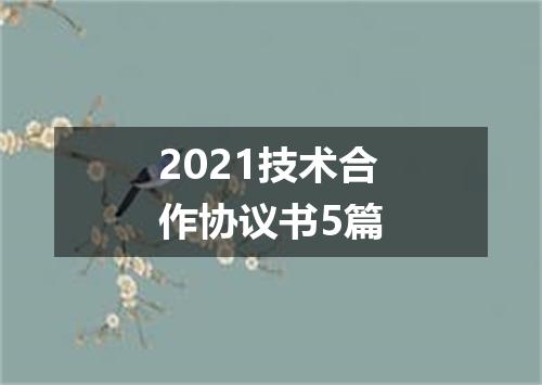 2021技术合作协议书5篇