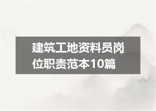 建筑工地资料员岗位职责范本10篇