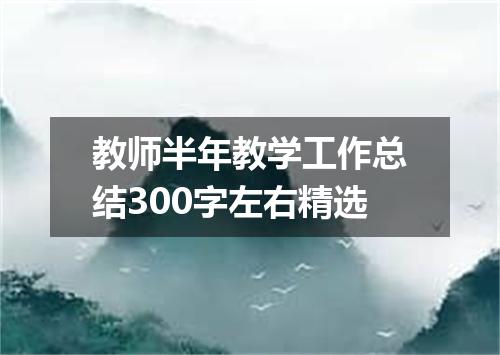 教师半年教学工作总结300字左右精选