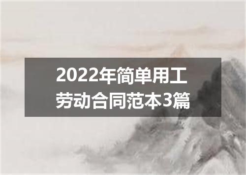 2022年简单用工劳动合同范本3篇