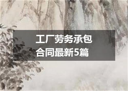 工厂劳务承包合同最新5篇